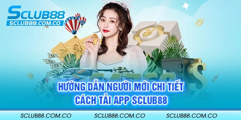 Hướng dẫn người mới chi tiết cách tải app SCLUB88